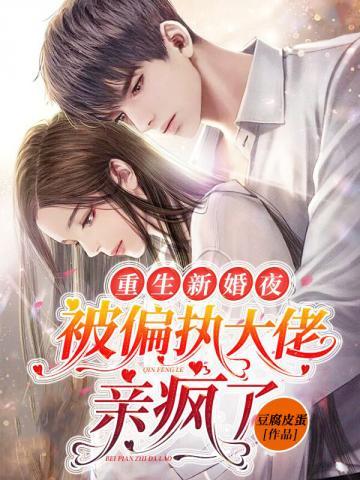 重生新婚夜被偏执大佬亲疯了短剧